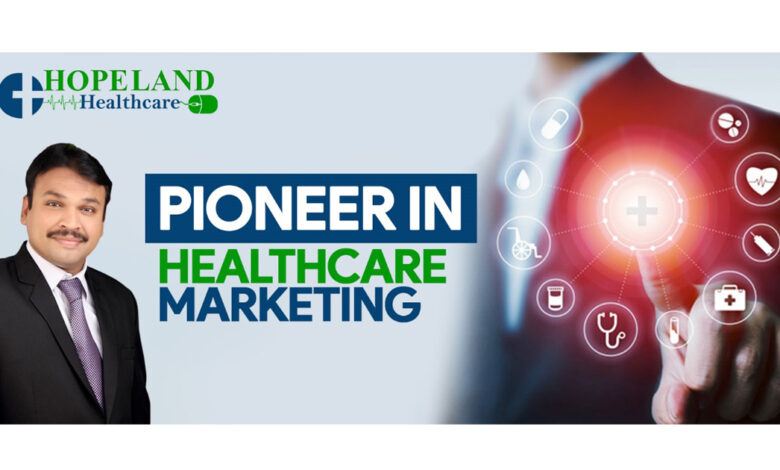 Healthcare Industry Pioneer, Kaushal Pandey, Healthcare Marketing, Hopeland Healthcare,